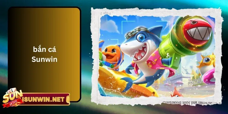 Bắn Cá Đổi Thưởng Sunwin
